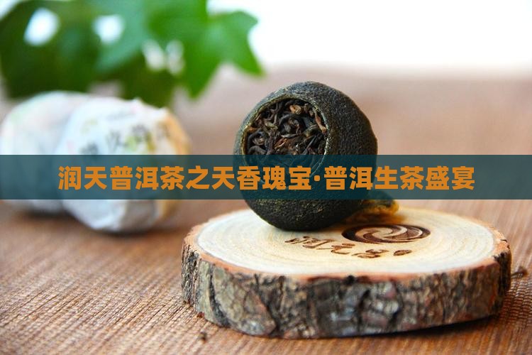润天普洱茶之天香瑰宝·普洱生茶盛宴