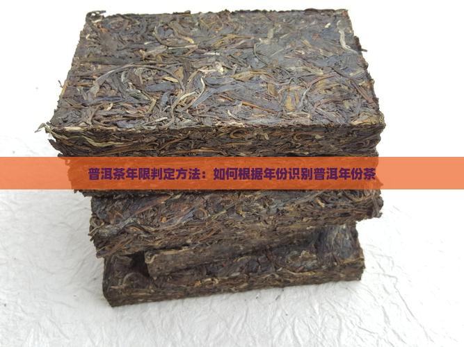 普洱茶年限判定方法：如何根据年份识别普洱年份茶