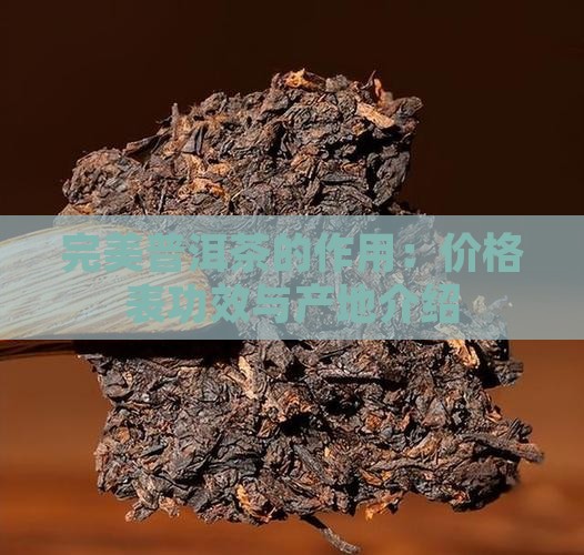 完美普洱茶的作用：价格表功效与产地介绍