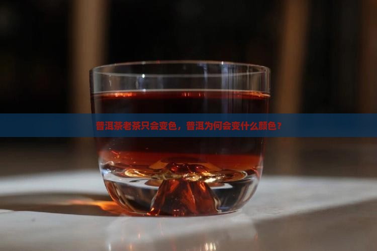 普洱茶老茶只会变色，普洱为何会变什么颜色？
