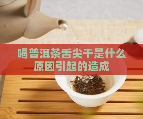喝普洱茶舌尖干是什么原因引起的造成