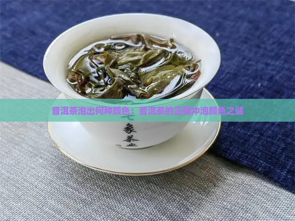 普洱茶泡出何种颜色：普洱茶的正确冲泡颜色之谜