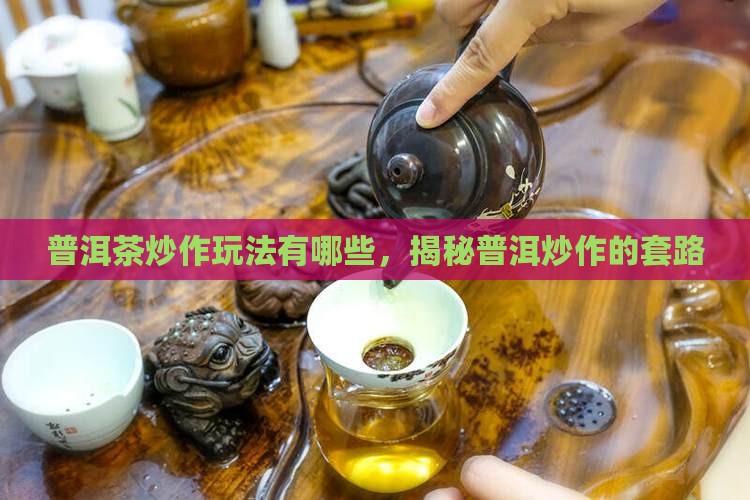 普洱茶炒作玩法有哪些