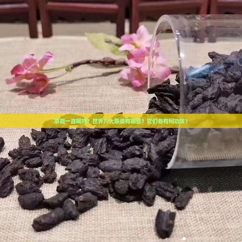 茶能一直喝吗世界六大茶类