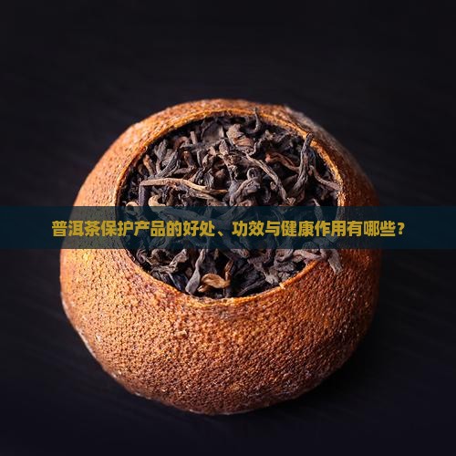 普洱茶保护产品的好处有哪些