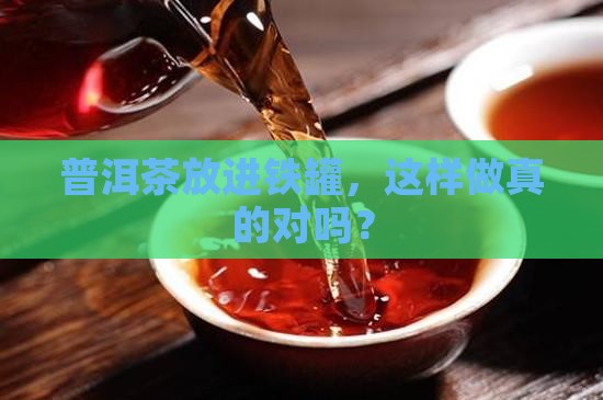 撬好的普洱茶放铁罐里