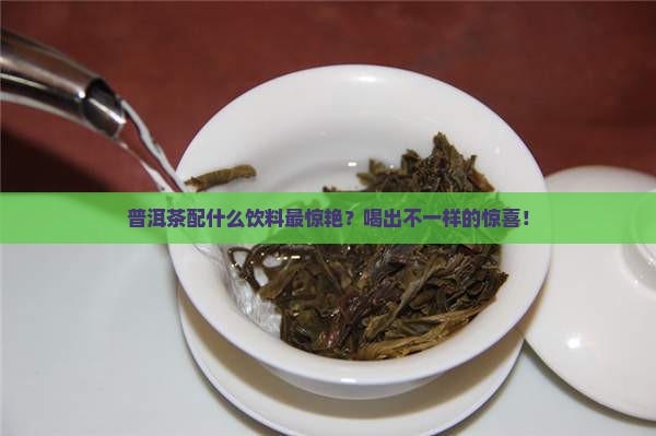 喝普洱茶功效搭配饮料
