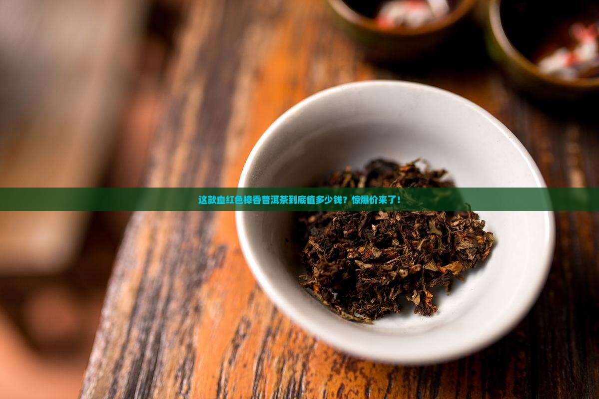 血红色樟香普洱茶价格表