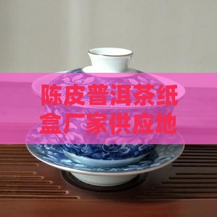 陈皮普洱茶纸盒厂家供应