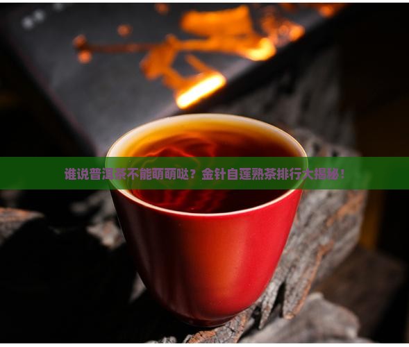 普洱茶金针自莲熟茶排行榜