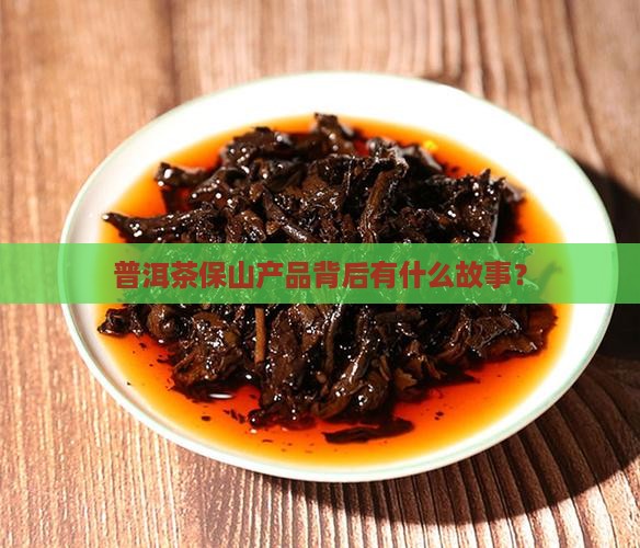 普洱茶保山产品的概况