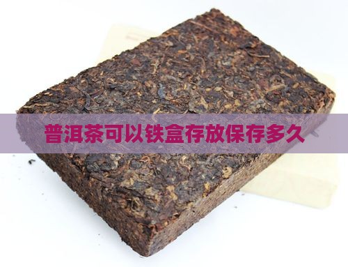 普洱茶可以放铁盒保存多久