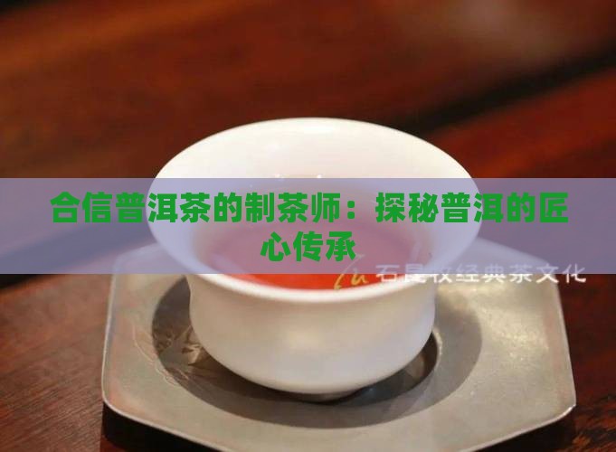 德合信普洱茶的制茶师