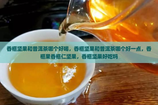 香榧坚果和普洱茶哪个好