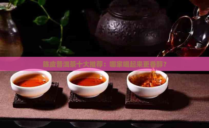 陈皮普洱茶公司哪家好喝