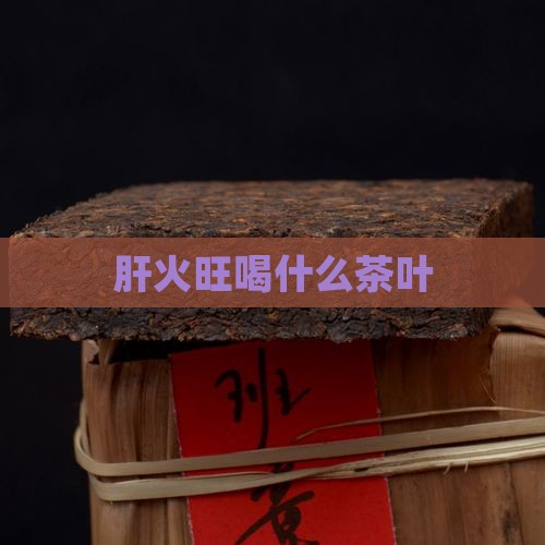 肝火旺喝什么茶叶 肝火旺喝什么茶叶
