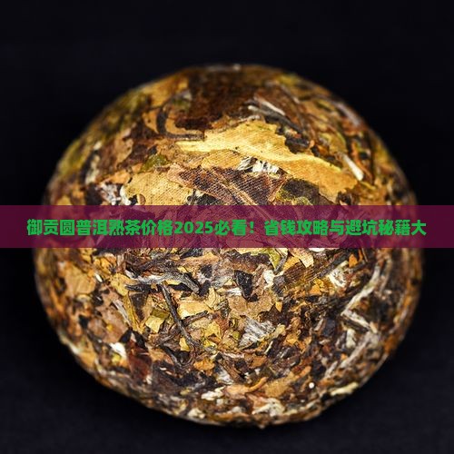 御贡圆普洱茶熟茶价格