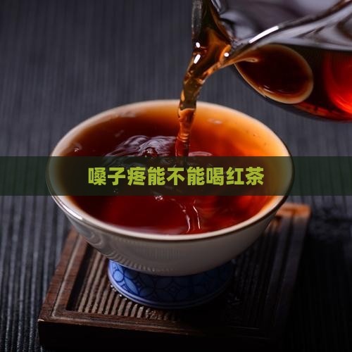 嗓子疼能不能喝红茶