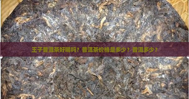普洱茶细叶王子好喝吗多少钱 普洱茶细叶王子好喝吗多少钱