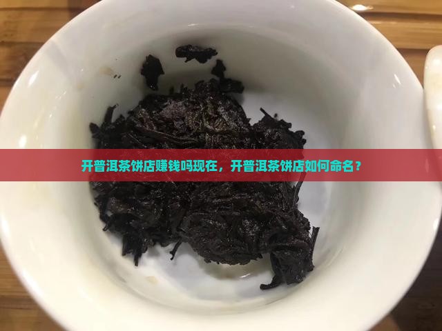 开普洱茶饼店赚钱吗