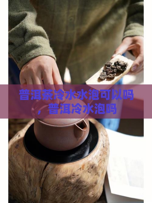 沉香普洱茶可以用冷水泡吗
