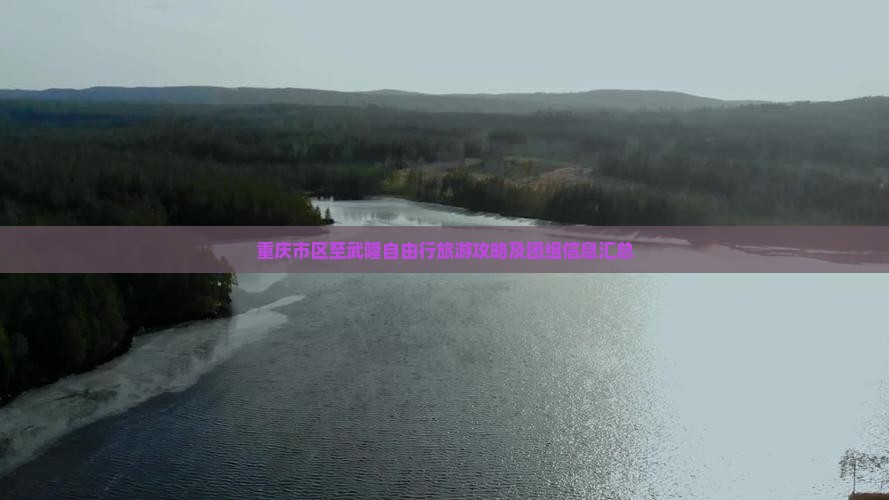 重庆市区至武隆自由行旅游攻略及团组信息汇总