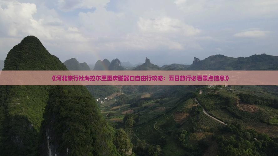 《河北旅行社海拉尔至重庆磁器口自由行攻略：五日旅行必看景点信息》