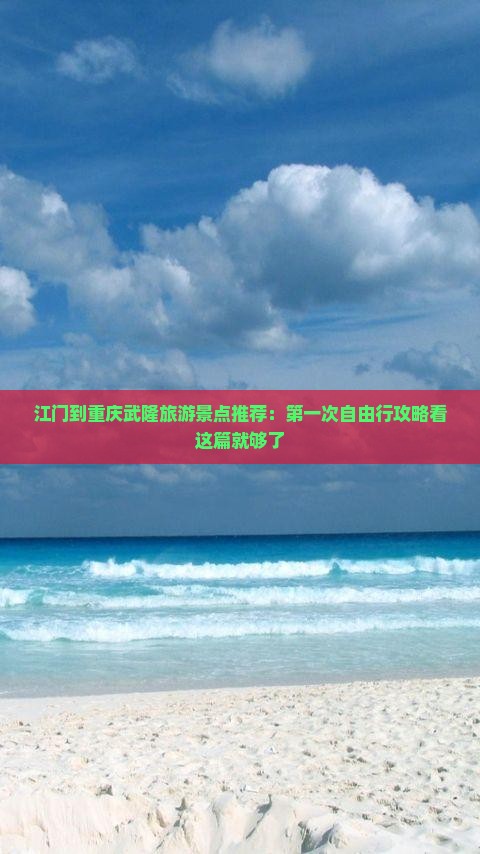 江门到重庆武隆旅游景点推荐：第一次自由行攻略看这篇就够了