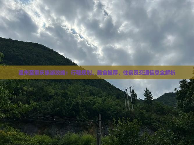 温州至重庆旅游攻略：行程规划、美食推荐、住宿及交通信息全解析