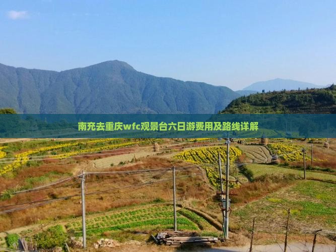 南充去重庆wfc观景台六日游费用及路线详解