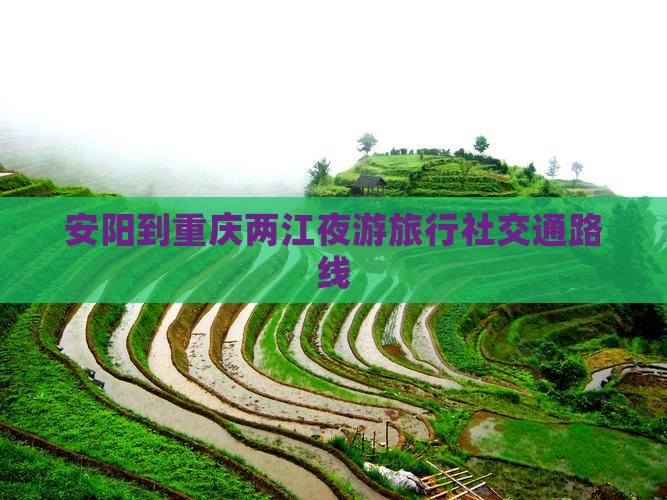 安阳到重庆两江夜游旅行社交通路线