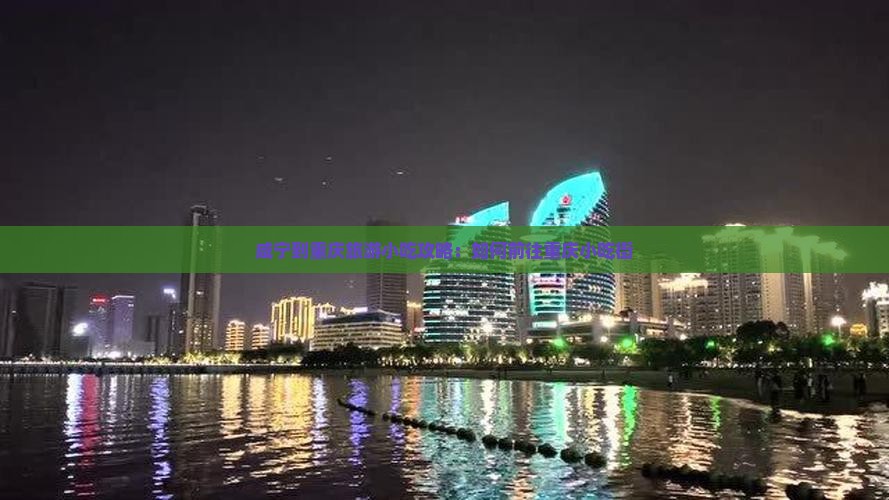 咸宁到重庆旅游小吃攻略：如何前往重庆小吃街