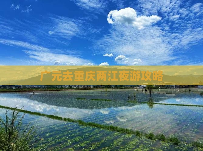 广元去重庆两江夜游攻略
