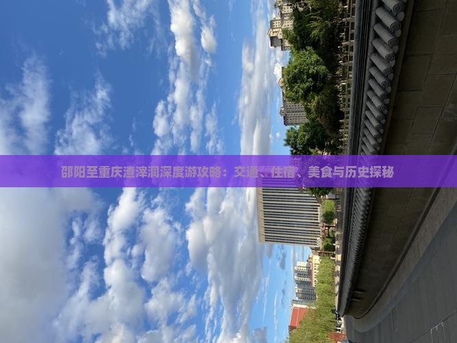 邵阳至重庆渣滓洞深度游攻略：交通、住宿、美食与历史探秘