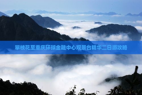 攀枝花至重庆环球金融中心观景台精华二日游攻略