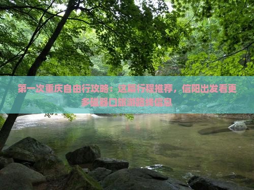 第一次重庆自由行攻略：这篇行程推荐，信阳出发看更多磁器口旅游路线信息
