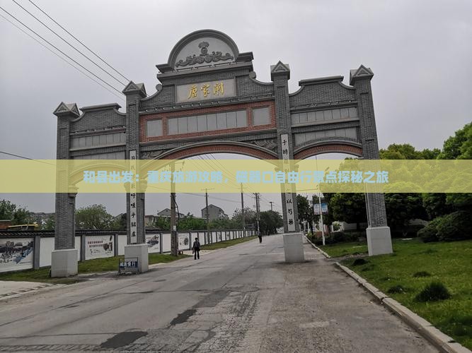 和县出发：重庆旅游攻略，磁器口自由行景点探秘之旅