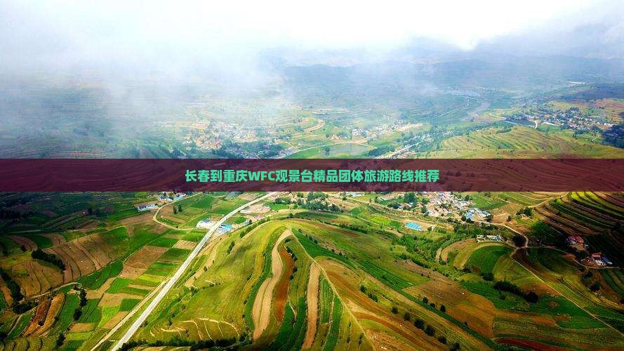长春到重庆WFC观景台精品团体旅游路线推荐