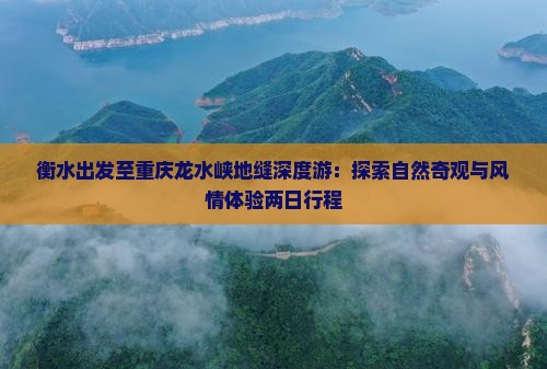 衡水出发至重庆龙水峡地缝深度游：探索自然奇观与风情体验两日行程