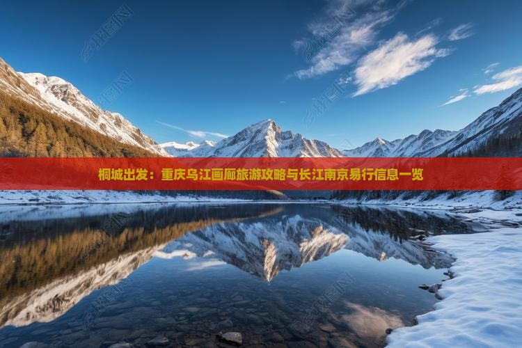 桐城出发：重庆乌江画廊旅游攻略与长江南京易行信息一览