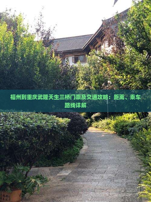 福州到重庆武隆天生三桥门票及交通攻略：距离、乘车路线详解