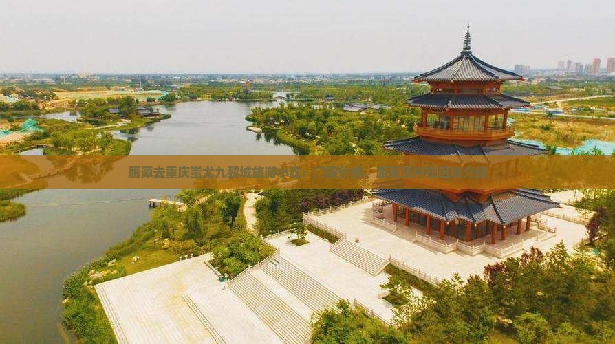鹰潭去重庆蚩尤九黎城旅游小吃：门票价格、距离及所在区域介绍