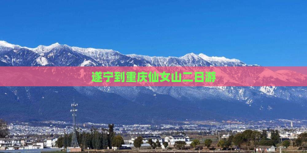 遂宁到重庆仙女山二日游
