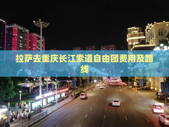 拉萨去重庆长江索道自由团费用及路线