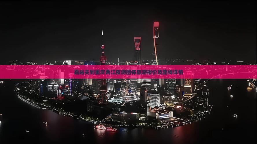 嘉峪关到重庆两江夜游团体旅游报价及路线详情