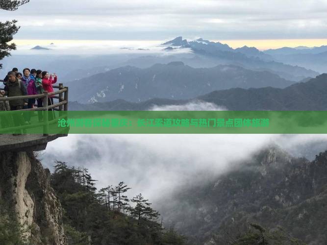 沧州游客探秘重庆：长江索道攻略与热门景点团体旅游