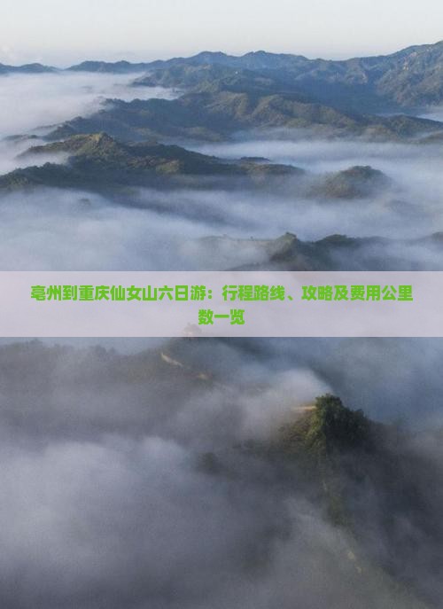 亳州到重庆仙女山六日游：行程路线、攻略及费用公里数一览