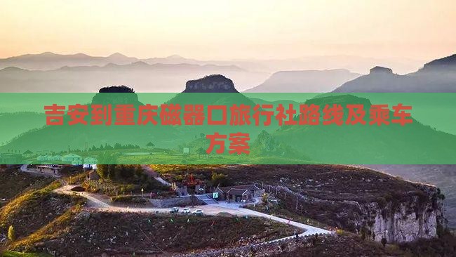 吉安到重庆磁器口旅行社路线及乘车方案