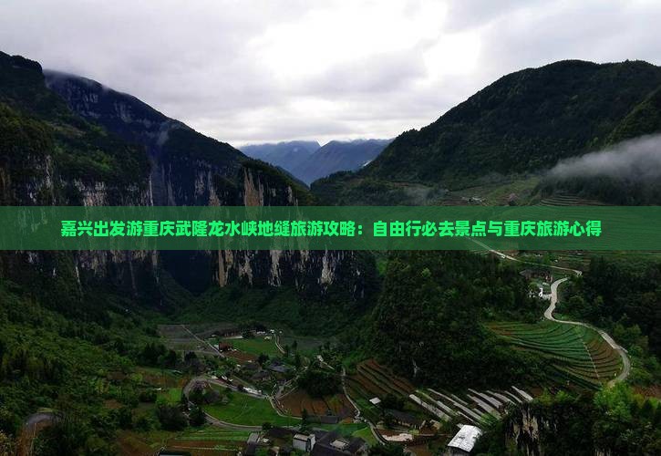 嘉兴出发游重庆武隆龙水峡地缝旅游攻略：自由行必去景点与重庆旅游心得