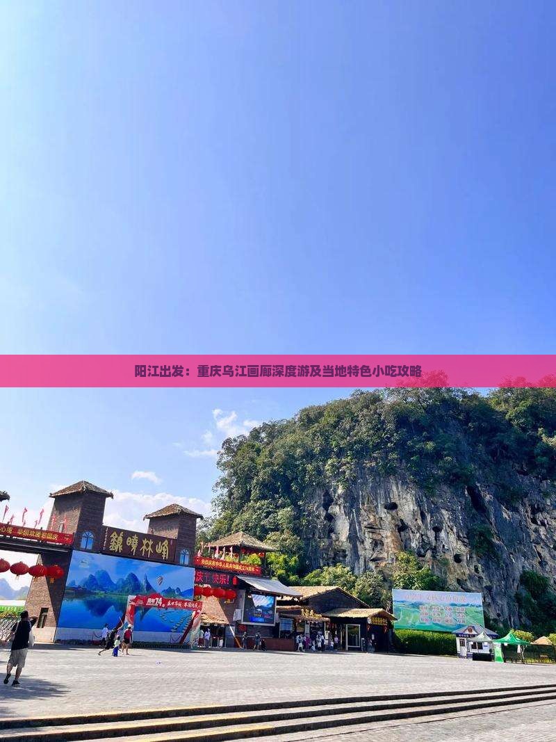 阳江出发：重庆乌江画廊深度游及当地特色小吃攻略
